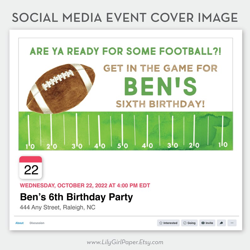 May include: A green and white football field graphic with a brown football in the upper left corner. The text "ARE YA READY FOR SOME FOOTBALL?!" is at the top of the image. The text "GET IN THE GAME FOR BEN'S SIXTH BIRTHDAY!" is in the center of the image. The text "WEDNESDAY, OCTOBER 22, 2022 AT 4:00 PM EDT" is below the field graphic. The text "Ben's 6th Birthday Party" is below the date and time. The text "444 Any Street, Raleigh, NC" is below the party name. The text "About Discussion Interested Going Invite" is at the bottom of the image.