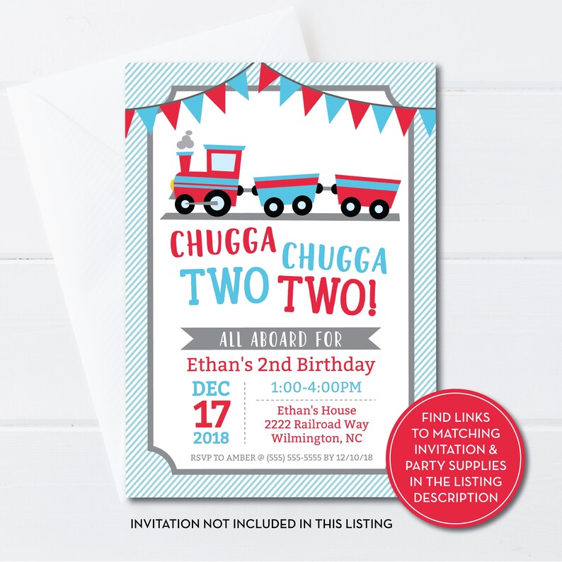 May include: A red and blue train with a banner that says "Chugga Chugga Two Two!"  All Aboard for Ethan's 2nd Birthday.  The date is December 17, 2018, and the time is 1:00-4:00 PM.  The location is Ethan's House, 2222 Railroad Way, Wilmington, NC.  RSVP to Amber (555) 555-5555 by 12/10/18.  Find links to matching invitation and party supplies in the listing description.  Invitation not included in this listing.