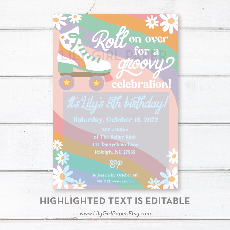 May include: A colorful invitation for a roller skating birthday party. The invitation features a rainbow background with a cartoon roller skate and the text "Roll on over for a groovy celebration! It's Lily's 8th birthday! Saturday, October 16, 2022 3:30-5:30pm at The Roller Rink 444 Daisychain Lane Raleigh, NC 27555 rsvp to Jessica by October 9th via text 555-555-5555 HIGHLIGHTED TEXT IS EDITABLE www.LilyGirlPaper.Etsy.com"