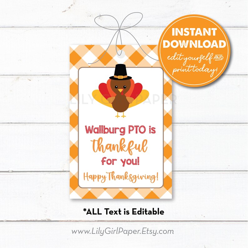 May include: Printable Thanksgiving tag with a cartoon turkey wearing a pilgrim hat. The tag has a checkered orange and white background and says "Wallburg PTO is thankful for you! Happy Thanksgiving!"  *ALL Text is Editable www.LilyGirlPaper.Etsy.com