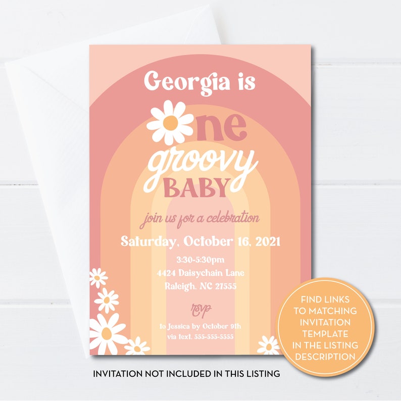 May include: A pink and orange invitation with a daisy and the text "Georgia is one groovy baby" for a baby's first birthday party. The invitation includes the date, time, and location of the party. It also includes the text "RSVP to Jessica by October 9th via text 555-555-5555".