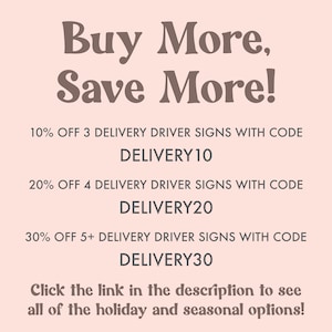 May include: A pink background with brown text that reads "Buy More, Save More!" and lists discounts for delivery driver signs. The text includes the discount percentage, quantity of signs, and a code to use at checkout. The codes are DELIVERY10, DELIVERY20, and DELIVERY30. The text also includes a call to action to click the link in the description to see all of the holiday and seasonal options.