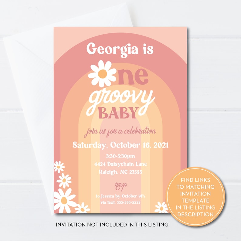 May include: A pink and orange invitation with a daisy and the text "Georgia is one groovy baby" for a baby's first birthday party. The invitation includes the date, time, and location of the party. It also includes the text "RSVP to Jessica by October 9th via text 555-555-5555".