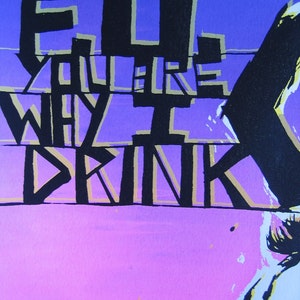 F.U. You Are Why I Drink Limited Edition silk screen print image 3