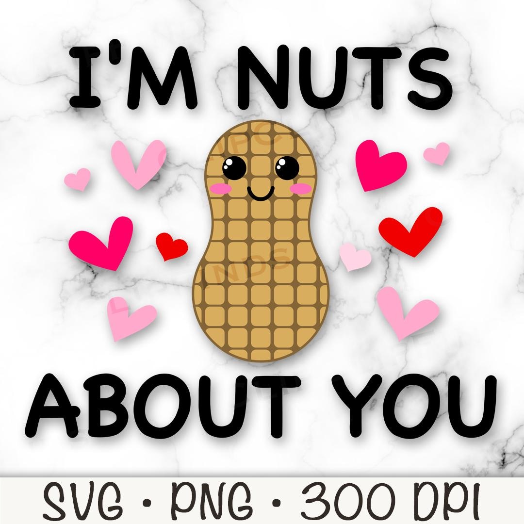 I'm Nuts About You PNG, Nuts About You SVG, Valentine's Day, Funny ...