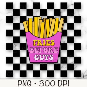 May include: A pink and yellow graphic with the text "Fries Before Guys" on a black and white checkered background. The graphic features a cartoon image of french fries in a pink container.