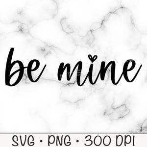 May include: Black and white graphic with the text "be mine" in cursive font. A small heart is above the "i" in "mine".
