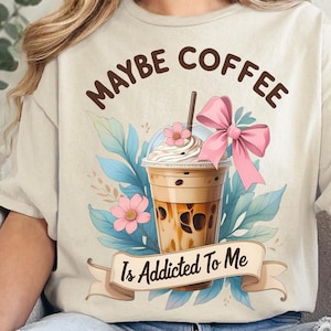 Maybe Coffee Is Addicted To Me Png, Coquette Png, Coffee Lover Png, coffee design,coffee shirt design,Trendy Coffee Shirt,Sublimation Design
