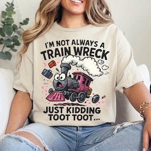 I&#39;m Not Always A Train Wreck Just Kidding Toot png, Funny Mental Health Humor png, Trendy Sarcastic Train Snarky Hot Mess Vibes Sublimation