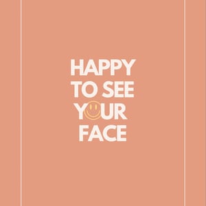 Happy To See Your Face
