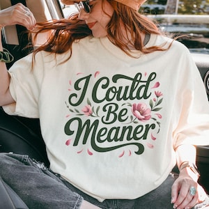 Comfort Colors® I Could Be Meaner Shirt, Spicy Attitude Shirt, Confident and Funny Quote Shirt for Nice People, Trend Gift for Women