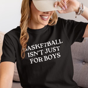 Basketball Isn&#39;t Just for Boys Shirt for Women&#39;s Sports Fan Gift, Women&#39;s Basketball Fan, WNBA, Women&#39;s Rights in Sports