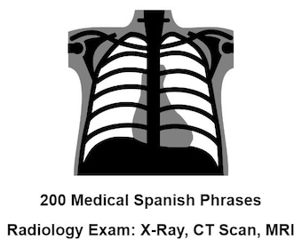 May include: Black and white illustration of a chest x-ray, showing the ribs and lungs. 200 Medical Spanish Phrases. Radiology Exam: X-Ray, CT Scan, MRI.