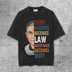 Mineral Washed When Injustice Becomes Law Resistance Becomes Duty, Notorious RBG Shirt, Ruth Bader Ginsburg Shirt, Feminist Shirt