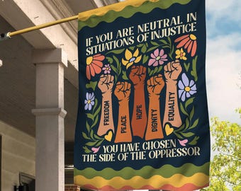 If You Are Neutral In Situations Of Injustice You Have Chosen The Side Of The Oppressor Flag, Liberal Feminist Yard Flag, Social Justice