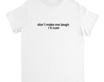 Don't make me laugh i'll cum shirt, funny meme shirt, tiktok meme shirt, funny pub shirt, clubbing shirt