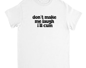 dont make me laugh ill cum shirt, funny tiktok meme shirt, brainrot, gooning