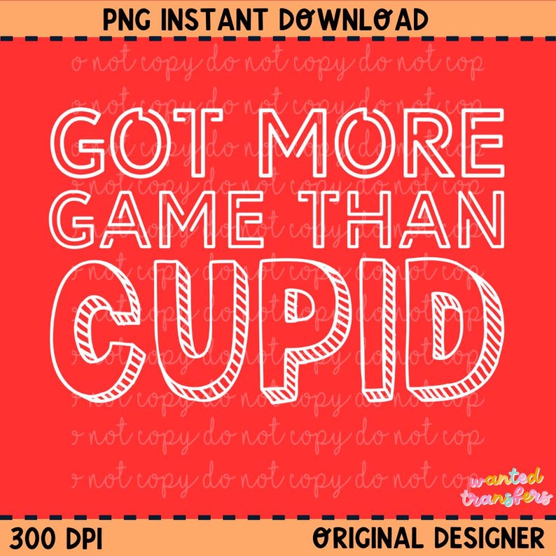 May include: A red background with the white text "GOT MORE GAME THAN CUPID". The words are outlined in white. The image also includes the text "PNG INSTANT DOWNLOAD", "300 DPI", and "ORIGINAL DESIGNER".