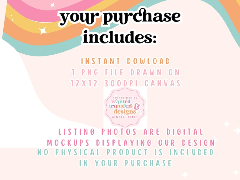 May include: A digital download graphic design product listing with a rainbow background and text that says "your purchase includes: Instant Download 1 PNG file drawn on 12x12 300dpi canvas. Listing photos are digital mockups displaying our design. No physical product is included in your purchase."