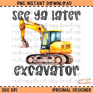 May include: A watercolor illustration of a yellow excavator with the text "See ya later excavator" in black.