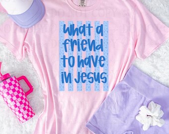 Blue What A Friend To Have In Jesus DTF Transfer, Trendy Faith, Ready to Press, Heat Transfer, God, Jesus, Religious, Christian, Bible Verse