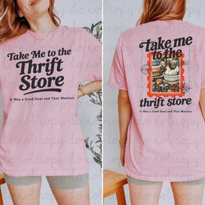May include: A light pink t-shirt with the text "Take Me to the Thrift Store" in black. The back of the shirt features a stamp design with the words "take me to the thrift store" and various thrift store items.