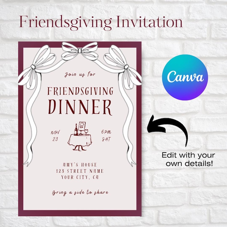 May include: A burgundy and white invitation card with a decorative bow design. The text reads "Friendsgiving Dinner" with the date and time "Nov 23, 6PM SAT". The invitation also includes the address "AMY'S HOUSE, 123 STREET NAME, YOUR CITY, CA" and the phrase "Bring a side to share".