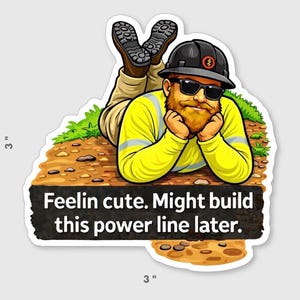 Könnte beinhalten: Ein Aufkleber mit einer Cartoon-Illustration eines lächelnden, bärtigen Arbeiters in einem gelben Sicherheitshemd, Sonnenbrille und Helm. Der Text lautet: „Feelin cute. Might build this power line later.“ Der Aufkleber ist 7,6 cm hoch und breit.