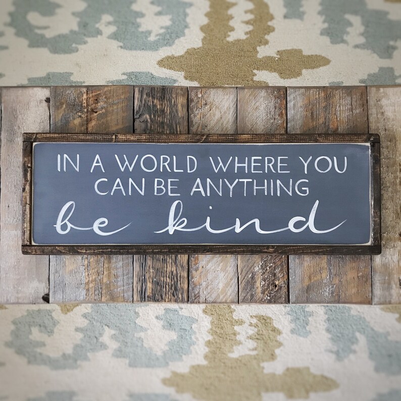 In a world where you can be anything be kind