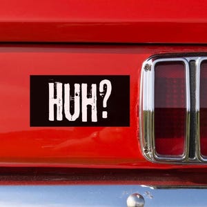 Funny &quot;HUH?&quot; Bumper Sticker: Humorous Car Decal