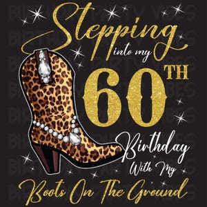 Pode incluir: Gráfico preto com texto dourado brilhante e uma bota com estampa de leopardo. O texto diz: "Stepping into my 60th Birthday With My Boots On The Ground."