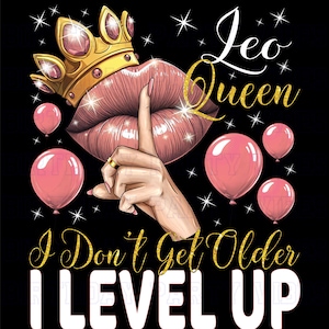 Leo Queen I Don&#39;t Get Older I Level Up Lips Crown Balloons Leo Girl Birthday Design PNG Transparent Background Instant Download