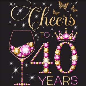 May include: Cheers to 40 years, a celebratory design featuring a wine glass, a crown, and the number 40 made of pink and gold jewels.