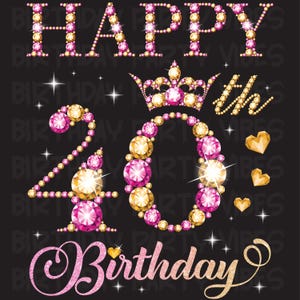 May include: A black graphic with the words "HAPPY 40th BIRTHDAY" in pink and gold jewel-like lettering. The "40" is a large number made of pink and gold jewels, with a crown above it and gold hearts.