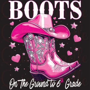 May include: A graphic design featuring a pink cowboy hat and boots with rhinestone accents. The word "BOOTS" is at the top, and the text "On The Ground to 6th Grade" is at the bottom. Pink hearts and stars are scattered around the boots and hat.