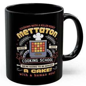 May include: Black ceramic mug featuring a colorful graphic of a robot with the text "Cooking with a Killer Robot Mettaton Cooking School". The mug also includes the text "We're going to be making a cake! with a human soul."