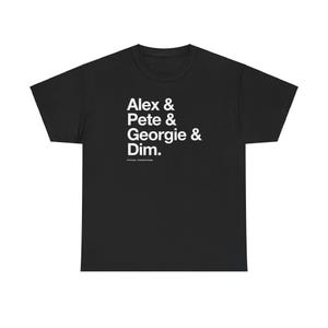 May include: Black t-shirt with white text that reads "Alex & Pete & Georgie & Dim."