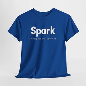 May include: A royal blue short-sleeved t-shirt featuring the white text Spark centred on the chest, with the additional white text I like big tips and I cannot lie printed in a smaller font directly underneath the main word.