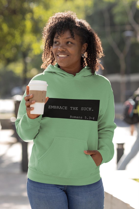 EMBRACE THE SUCK: Romans 5.3-4 "Rejoice in suffering. Suffering builds endurance, endurance builds character, and character builds hope."