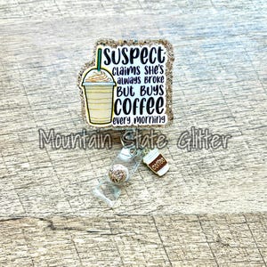 Suspect claims she’s always broke but buys coffee every morning acrylic badge reel