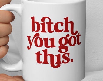 Bitch You Got This Large 15 oz Ceramic Mug • Motivational coffee cup, inspirational best friend gift idea, cute feminist self care quote