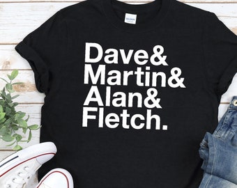 Dave and Martin and Alan and Fletch Shirt In Black, Navy, or Dark Heather, Unisex