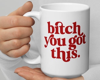 Bitch You Got This Large 15 oz Ceramic Mug • Motivational coffee cup, inspirational best friend gift idea, cute feminist self care quote