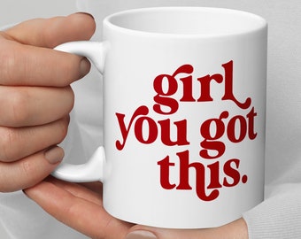 Girl You Got This 11 oz / 15 oz Ceramic Mug • Motivational coffee cup, inspirational best friend gift idea, cute feminist self care quote