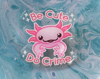 Be cute do crime Axolotl Kawaii Glitter Acrylic Pin