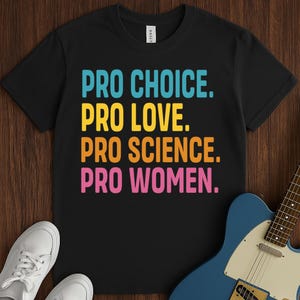 Pro Choice Pro Love Pro Science Pro Women Feminist For women Shirt