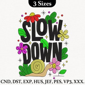 May include: Embroidered design featuring the words "SLOW DOWN" in black, with flowers, leaves, and a snail. The design includes the text "3 Sizes" at the top. Available in various file formats. The design is colorful.