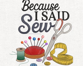 Because I Said Sew Embroidery Design, Sewing Embroidery Design, Machine Embroidery Design, Sewing Tools Embroidery, 8 Sizes Instant Download