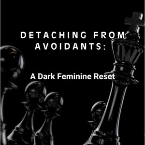 May include: A black and white image featuring chess pieces, including a king and pawns, against a dark background. The text reads "DETACHING FROM AVOIDANTS: A Dark Feminine Reset."