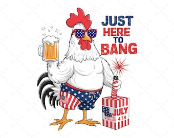 Just Here to Bang SVG | Funny 4th of July Rooster PNG | Independence Day Drinking Shirt File | Patriotic USA Chicken Clipart